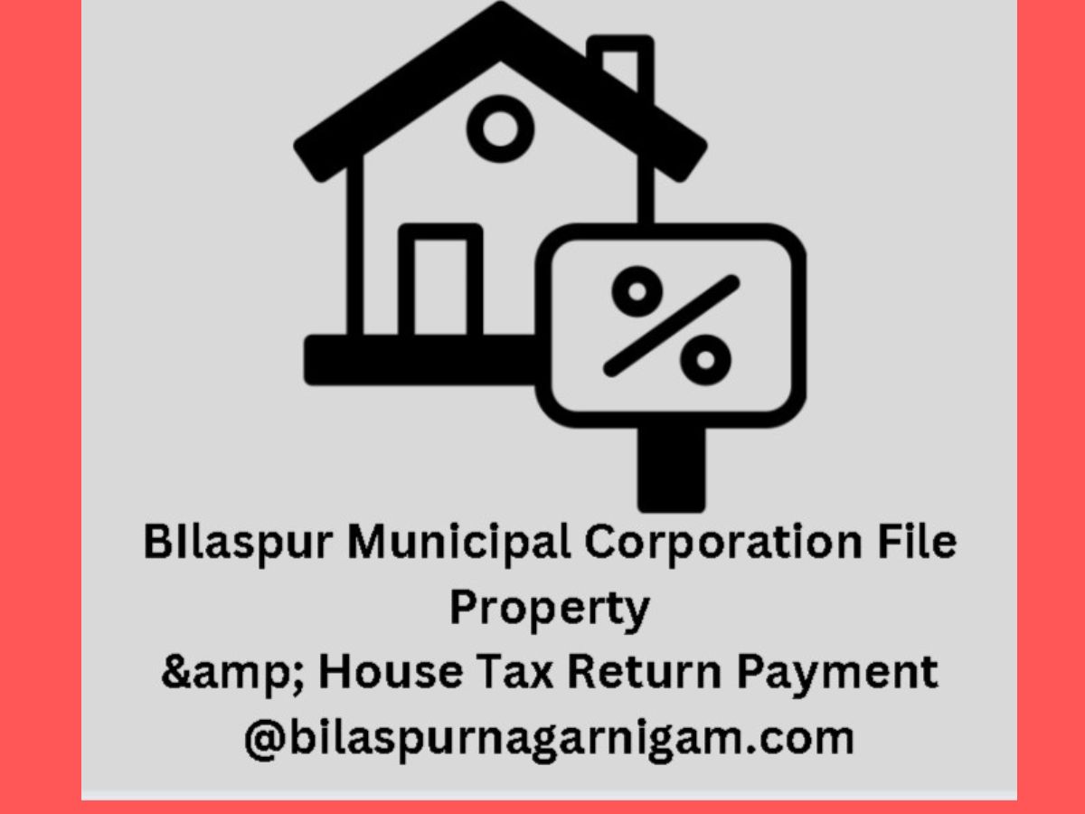 Bilaspur Municipal Corporation File Property & House Tax Return Payment @bilaspurnagarnigam.com