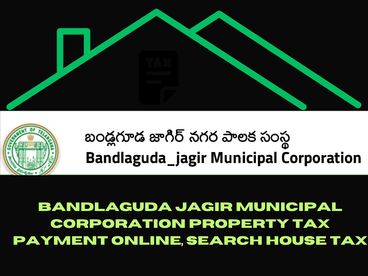 Bandlaguda Jagir Municipal Corporation Property Tax Payment Online, Search House Tax